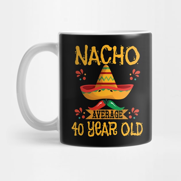 40th Birthday - Nacho Average 40 Year Old by Kudostees